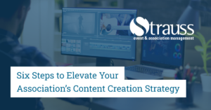 Six Steps to Elevate Your Association’s Content Creation Strategy